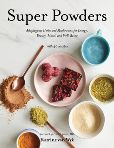 Super Powders - Adaptogenic Herbs and Mushrooms for Energy, Beauty, Mood, and Well-Being