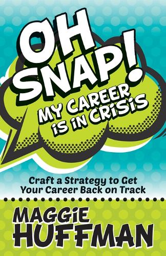 Oh Snap! My Career is in Crisis: Craft a Strategy to Get Your Career Back on Track