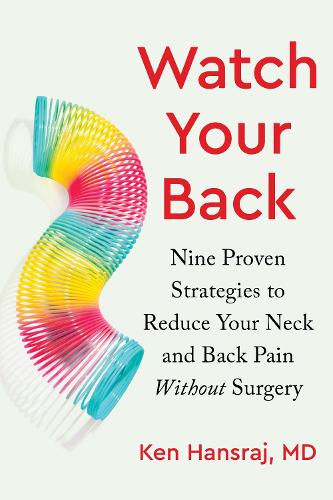 Watch Your Back: Nine Proven Strategies to Reduce Your Neck and Back Pain Without Surgery