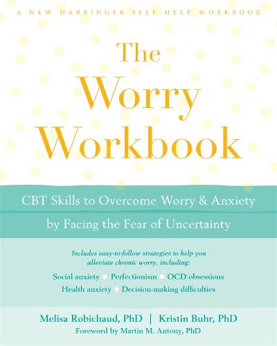 The Worry Workbook: CBT Skills to Overcome Worry and Anxiety by Facing the Fear of Uncertainty (A New Harbinger Self-Help Workbook)