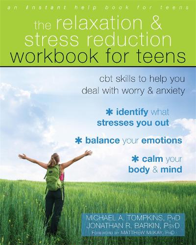 The Relaxation and Stress Reduction Workbook for Teens: CBT Skills to Help You Deal with Worry and Anxiety (An Instant Help Book for Teens)