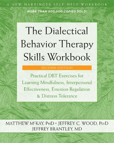 The Dialectical Behavior Therapy Skills Workbook: Practical DBT Exercises for Learning Mindfulness, Interpersonal Effectiveness, Emotion Regulation, and Distress Tolerance