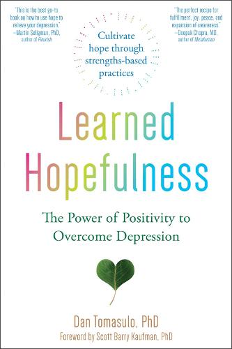 Learned Hopefulness: Harnessing the Power of Positivity to Overcome Depression, Increase Motivation, and Build Unshakable Resilience