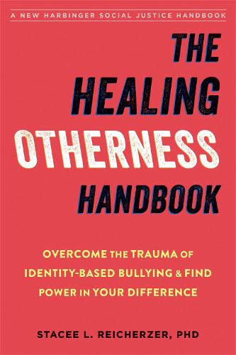 The Healing Otherness Handbook: Overcome the Trauma of Identity-Based Bullying and Find Power in Your Difference (Social Justice Handbook)