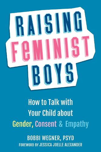 Raising Feminist Boys: How to Talk to Your Child About Gender, Consent, and Empathy