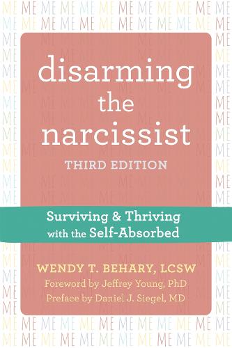Disarming the Narcissist, Third Edition: Surviving and Thriving with the Self-Absorbed