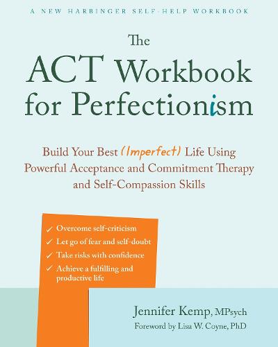 The ACT Workbook for Perfectionism: Build Your Best (Imperfect) Life Using Powerful Acceptance & Commitment Therapy and Self-Compassion Skills