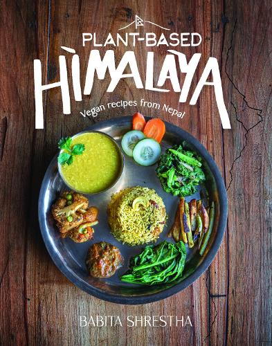 Plant-Based Himalaya: Vegan Recipes from Nepal