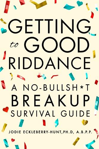 Getting to Good Riddance: A No-Bullsh*t Breakup Survival Guide