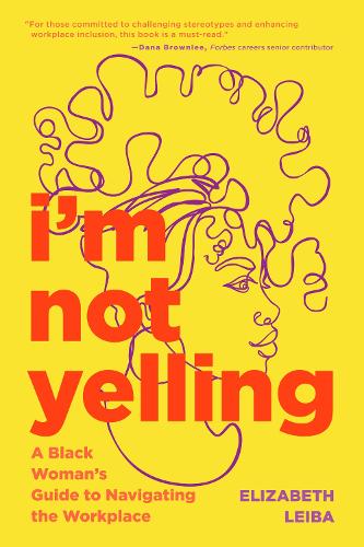 I�m Not Yelling: A Black Woman�s Guide to Navigating the Workplace