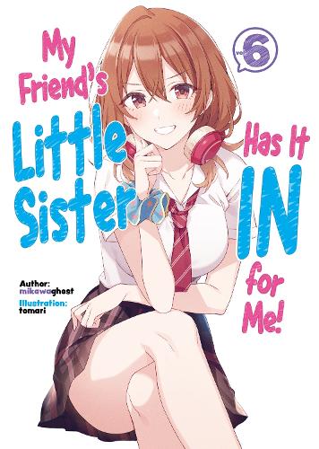 My Friend's Little Sister Has It In For Me! Volume 6 (My Friend's Little Sister Has It In For Me! (Light Novel), 6)