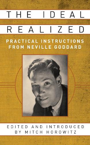 The Ideal Realized: Practical Instructions From Neville Goddard