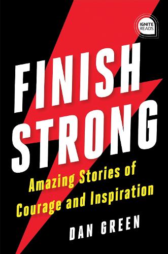 Finish Strong: Amazing Stories of Courage and Inspiration (Ignite Reads)