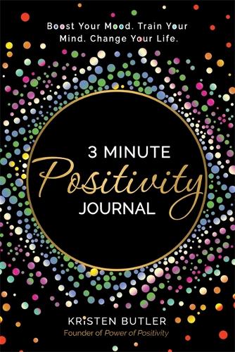 3 Minute Positivity Journal: Boost Your Mood. Train Your Mind. Change Your Life.