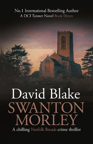 Swanton Morley: A chilling Norfolk Broads crime thriller: 11 (British Detective Tanner Murder Mystery Series)