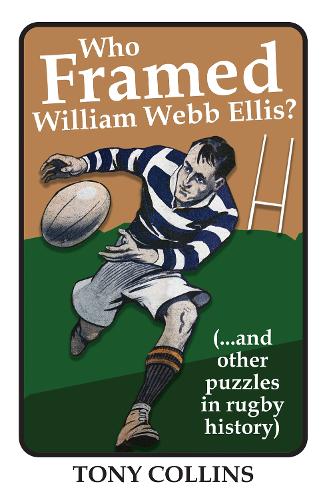 Who Framed William Webb Ellis: (...and other puzzles in rugby history)