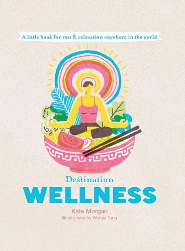 Destination Wellness: A Little Book for Rest and Relaxion Anywhere in the World (Destination Series)