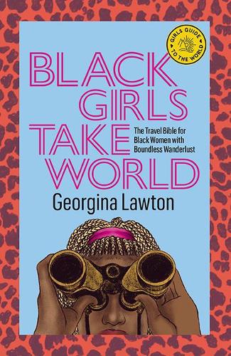 Black Girls Take World: The Travel Bible for Black Women with Boundless Wanderlust (Girls Guide to the World)