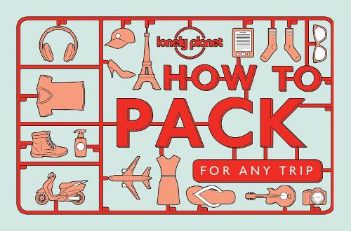 How to Pack for Any Trip (Lonely Planet How to)