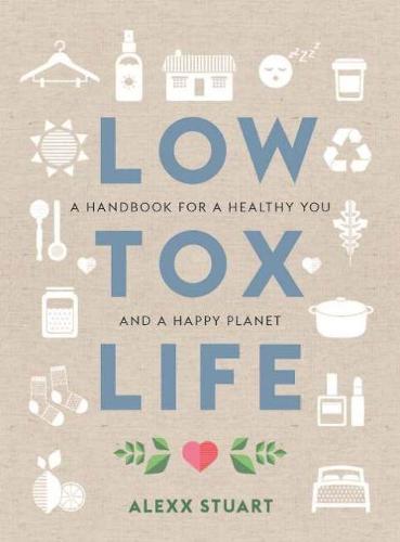 Low Tox Life: A handbook for a healthy you and happy planet