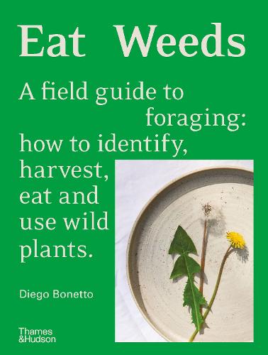 Eat Weeds: A field guide to foraging: how to identify, harvest, eat and use wild plants