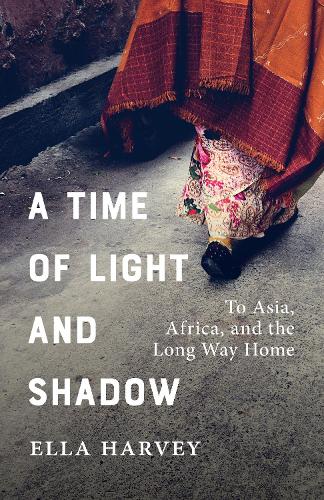 A Time of Light and Shadow: To Asia, Africa, and the Long Way Home