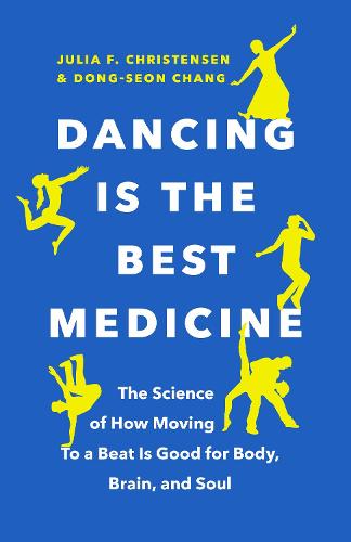 Dancing Is the Best Medicine: The Science of How Moving To a Beat Is Good for Body, Brain, and Soul