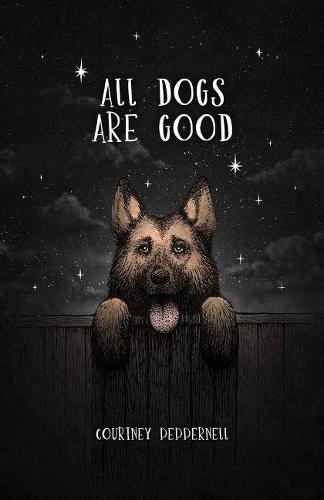 All Dogs Are Good: Poems and Memories