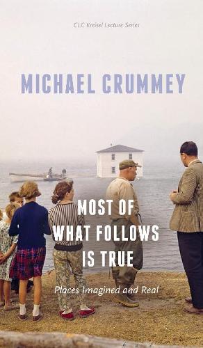 Most of What Follows is True: Places Imagined and Real (CLC Kreisel Lecture Series)