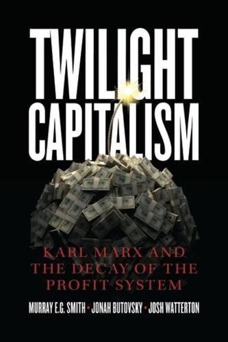 Twilight Capitalism � Karl Marx and the Decay of the Profit System