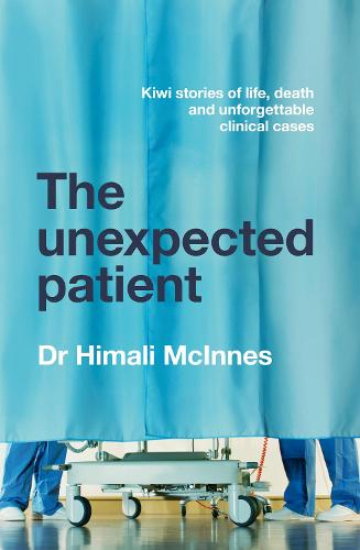 The Unexpected Patient: True Kiwi stories of life, death and unforgettable clinical cases