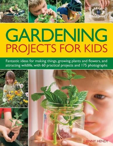 Gardening Projects for Kids: Fantastic Ideas for Making Things, Growing Plants and Flowers and Attracting Wildlife, with 60 Practical Projects and 175 Photographs