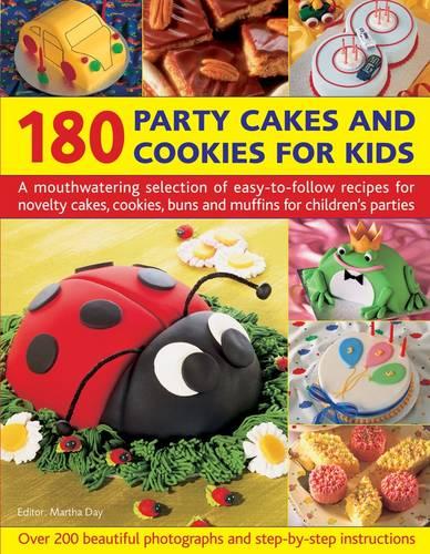 180 Party Cakes & Cookies for Kids: A Mouthwatering Selection of easy-to-follow recipes for novelty cakes, cookies, buns and muffins for children's parties