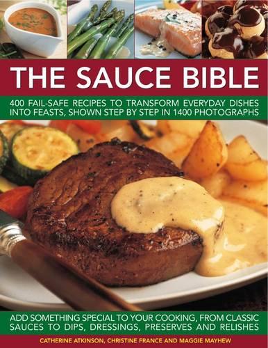 The Sauce Bible: 400 Fail-safe Recipes to Transform Everyday Dishes into Feasts, Shown in Step by Step in 1400 Photographs