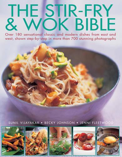 The Stir-fry & Wok Bible: Over 180 Sensational Classic and Modern Dishes from East and West, Shown Step-by-step in More Than 700 Stunning Photographs