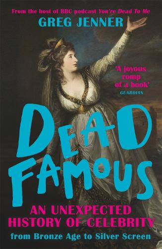 Dead Famous: An Unexpected History of Celebrity from Bronze Age to Silver Screen