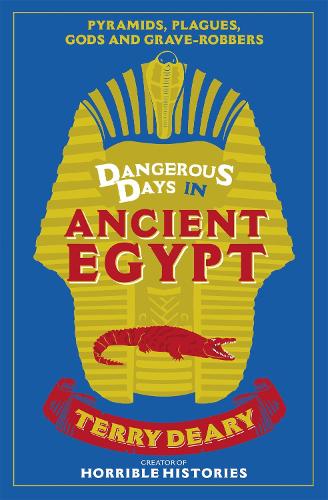 Dangerous Days in Ancient Egypt: Pyramids, Plagues, Gods and Grave-Robbers (Dangerous Days 4)