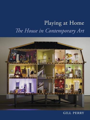 Playing at Home: The House in Contemporary Art (Reaktion Books - Art Since the '80s)