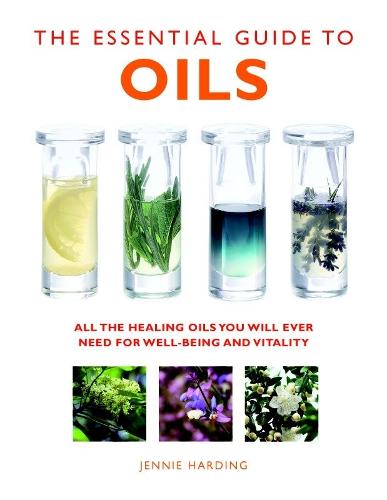 The Essential Guide to Oils: All the Oils You Will Ever Need for Health, Vitality and Well-being (Essential Guides)