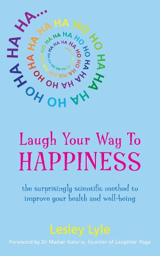 Laugh Your Way to Happiness: Use the Science of Laughter for Total Well-being