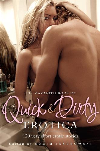 The Mammoth Book of Quick & Dirty Erotica (Mammoth Books)