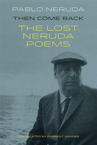 Then Come Back: The Lost Neruda Poems