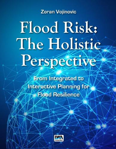 Flood Risk: The Holistic Perspective - From Integrated to Interactive Planning for Flood Resilience (Urban Hydroinformatics)