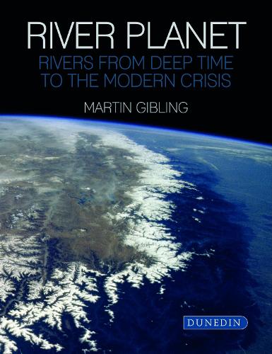 River Planet: Rivers from Deep Time to the Modern Crisis