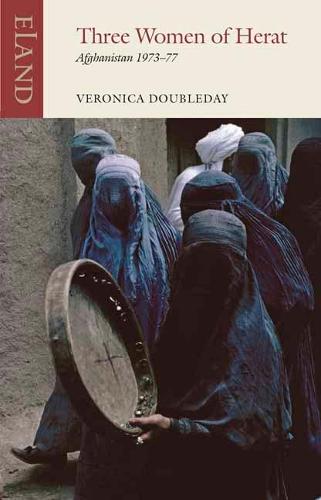 Three Women of Herat: Afghanistan 1973-77 (Eland classics)