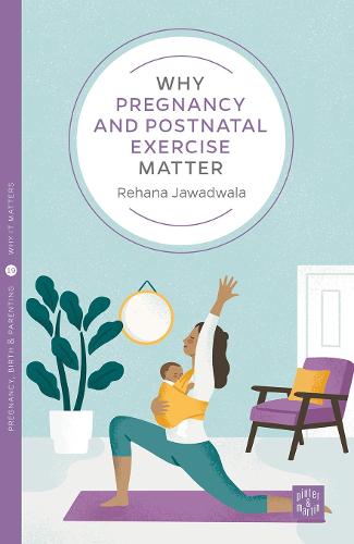 Why Pregnancy and Postnatal Exercise Matter (Pinter & Martin Why it Matters 19)