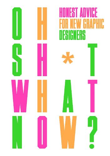 Oh Sh*t... What Now?: Honest Advice for New Graphic Designers