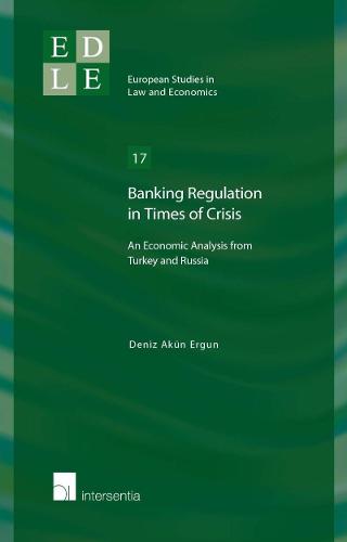 Banking Regulation in Times of Crisis: An Economic Analysis from Turkey and Russia 2015 (European Studies in Law and Economics)