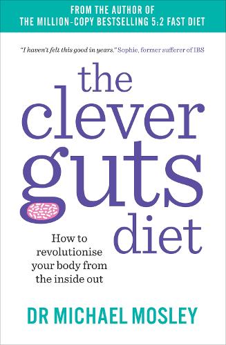 The Clever Guts Diet: How to revolutionise your body from the inside out