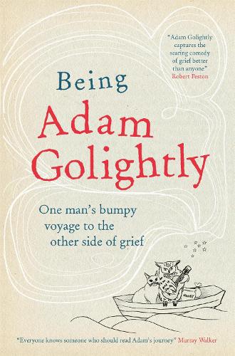 Being Adam Golightly: One man's bumpy voyage to the other side of grief